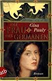 Die Frau des Germanen: Roman - Gisa Pauly