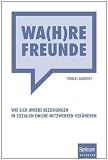 Details zu "Wa(h)re Freunde: Wie sich unsere Beziehungen in sozialen Online-Netzwerken ver&auml;ndern"