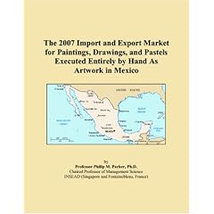 The 2007 Import and Export Market for Paintings, Drawings, and Pastels Executed Entirely by Hand As Artwork in Mexico (Paperback)