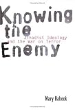Knowing the Enemy: Jihadist Ideology and the War on Terror