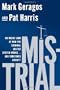 Mistrial: An Inside Look at How the Criminal Justice System Works...and Sometimes Doesn't