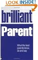Brilliant Parent: What the Best Parents Know, Do and Say (Brilliant Lifeskills)