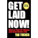 Get Laid Now! How to Pick Up Women and Have Casual Sex-Revised Edition
