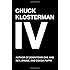 Chuck Klosterman IV: A Decade of Curious People and Dangerous Ideas