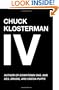 Chuck Klosterman IV: A Decade of Curious People and Dangerous Ideas