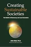 Creating Sustainable Societies: The Rebirth of Democracy and Local Economies