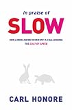 In Praise of Slow: How a Worldwide Movement Is Challenging the Cult of Speed