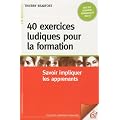 40 exercices ludiques pour la formation : Savoir impliquer les apprenants