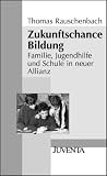 Zukunftschance Bildung: Familie, Jugendhilfe und Schule in neuer Allianz