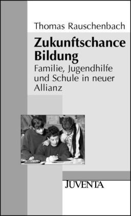 Zukunftschance Bildung: Familie, Jugendhilfe und Schule in  neuer Allianz