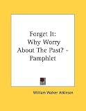 Forget It: Why Worry about the Past? - Pamphlet