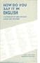 How Do You Say It in English: A Dictionary of Hindi English Idioms & Proverbs
