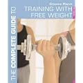 The Complete Guide to Training with Free Weights (Complete Guides)