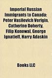 Produkt-Bild: Imperial Russian Immigrants to Canada: Peter Vasilevich Verigin, Catherine Doherty, Filip Konowal, George Ignatieff, Harry Adaskin