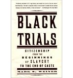 [BLACK TRIALS: CITIZENSHIP FROM THE BEGINNINGS OF SLAVERY TO THE END OF CASTE BY (AUTHOR)WEINER, MARK S.]BLACK TRIALS: CITIZENSHIP FROM THE BEGINNINGS OF SLAVERY TO THE END OF CASTE[PAPERBACK]01-03-2006