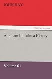 Abraham Lincoln: a History  -  Volume 01