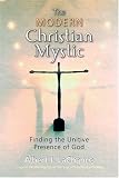The Modern Christian Mystic: Finding the Unitive Presence of God