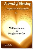A Bond of Blessing: Biblical Insights from the Book of Ruth for Mothers & Daughters-In-Law