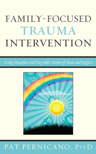 Family-Focused Trauma Intervention: Using Metaphor and Play with Victims of Abuse and Neglect
