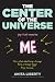 The Center of the Universe: Yep, That Would Be Me