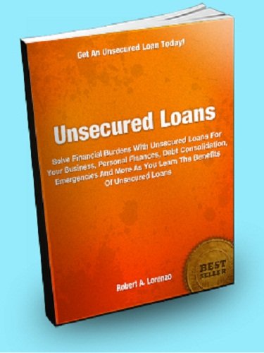 Unsecured Loans; Solve Financial Burdens With Unsecured Loans For Your Business, Personal Finances, Debt Consolidation, Emergencies And More As You Learn The Benefits Of Unsecured Loans