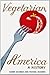 Vegetarian America: A History