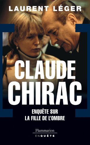 Claude Chirac: ENQUÊTE SUR LA FILLE DE L'OMBRE