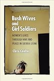 Bush Wives and Girl Soldiers: Womens Lives through War and Peace in Sierra Leone