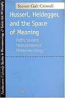 Husserl, Heidegger, and the Space of Meaning: Paths Toward Trancendental Phenomenology (SPEP)