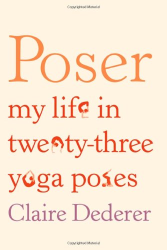 Poser: My Life in Twenty-three Yoga Poses