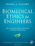 Biomedical ethics for engineers : ethics and decision making in biomedical and biosystem engineering
