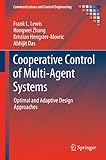 Cooperative control of multi-agent systems : optimal and adaptive design approaches