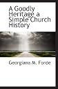 A goodly heritage: A simple church history