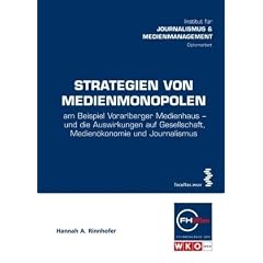 Strategien von Medienmonopolen: am Beispiel Vorarlberger Medienhaus - und die Auswirkungen auf Gesellschaft, Medien�konomie und Journalismus