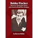 Bobby Fischer: The Career and Complete Games of the American World Chess Champion