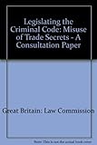 Legislating the criminal code : misuse of trade secrets : a consultation paper
