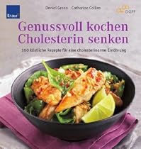 Genussvoll kochen - Cholesterin senken: 100 k&ouml;stliche Rezepte f&uuml;r eine cholesterinarme Ern&auml;hrung