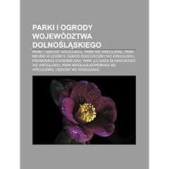 Parki I Ogrody Wojew Dztwa Dolno?l?skiego: Parki I Ogrody Wroc?awia, Parki We Wroc?awiu, Park Miejski W Legnicy, Ogr D Zoologiczny We Wroc?awiu