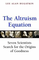 The Altruism Equation: Seven Scientists Search for the Origins of Goodness