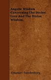 Angelic Wisdom Concerning The Divine Love And The Divine Wisdom.