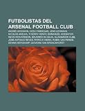 Futbolistas del Arsenal Football Club: Andréi Arshavin, Cesc Fàbregas, Jens Lehmann, Nicolas Anelka, Thierry Henry, Emmanuel Adebayor (Spanish Edition)