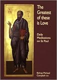 The greatest of these is love : daily meditations on St Paul