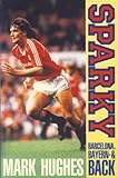 Sparky : Barcelona, Bayern and back ; the autobiography of Mark Hughes