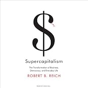 Supercapitalism: The Transformation of Business, Democracy, and Everyday Life | [Robert B. Reich]