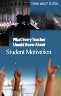What Every Teacher Should Know About Student Motivation (Tileston, Donna Walker. What Every Teacher Should Know About--, 2.)