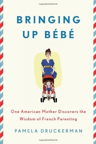 Bringing Up Bébé: One American Mother Discovers the Wisdom of French Parenting 1st Edition by Druckerman, Pamela (2012) Hardcover
