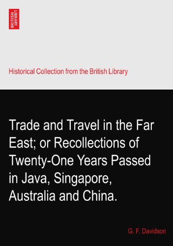 trade and travel in the far east or recollections of twenty one years passed in java singapore australia and
