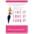 Live It, Love It, Earn It: A Woman's Guide to Financial Freedom