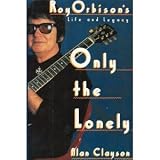 Buy : Only the Lonely: Roy Orbison`s Life and Legacy