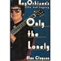 Only the Lonely: Roy Orbison's Life and Legacy